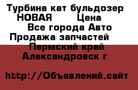 Турбина кат бульдозер D10 НОВАЯ!!!! › Цена ­ 80 000 - Все города Авто » Продажа запчастей   . Пермский край,Александровск г.